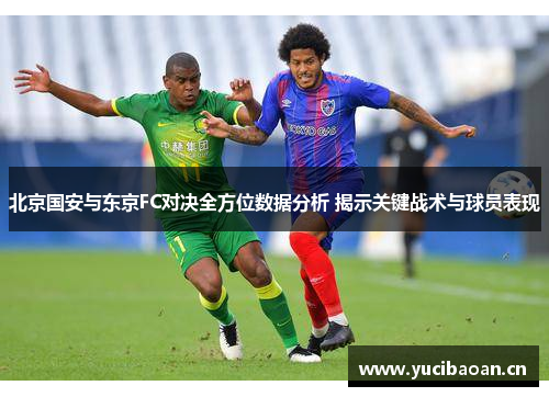 北京国安与东京FC对决全方位数据分析 揭示关键战术与球员表现