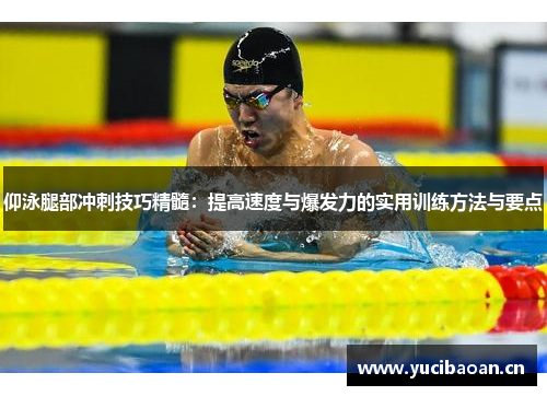 仰泳腿部冲刺技巧精髓：提高速度与爆发力的实用训练方法与要点