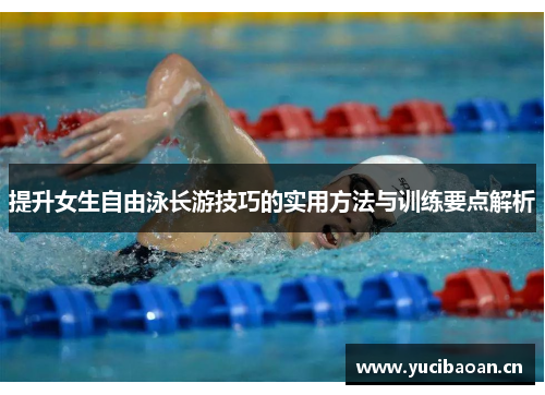 提升女生自由泳长游技巧的实用方法与训练要点解析