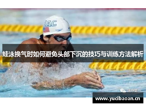 蛙泳换气时如何避免头部下沉的技巧与训练方法解析
